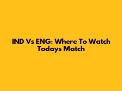 IND Vs ENG: Where To Watch Today's Match