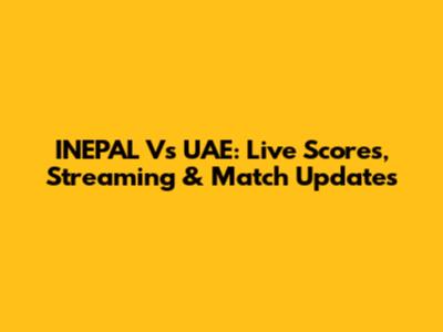INEPAL Vs UAE: Live Scores, Streaming & Match Updates