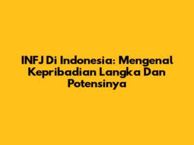 INFJ Di Indonesia: Mengenal Kepribadian Langka Dan Potensinya