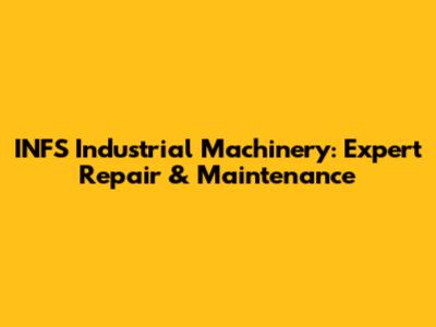 INFS Industrial Machinery: Expert Repair & Maintenance