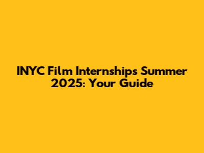 INYC Film Internships Summer 2025: Your Guide