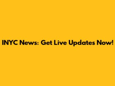 INYC News: Get Live Updates Now!