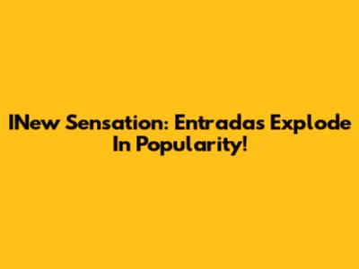 INew Sensation: Entradas Explode In Popularity!