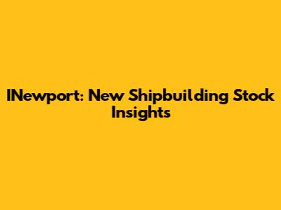 INewport: New Shipbuilding Stock Insights