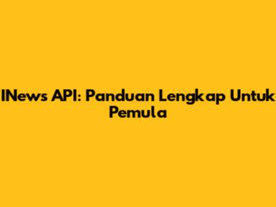 INews API: Panduan Lengkap Untuk Pemula
