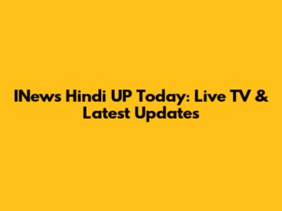 INews Hindi UP Today: Live TV & Latest Updates