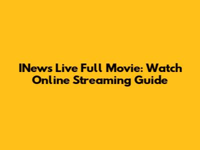 INews Live Full Movie: Watch Online Streaming Guide
