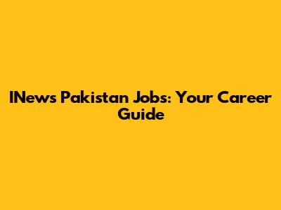 INews Pakistan Jobs: Your Career Guide
