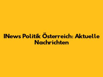 INews Politik Österreich: Aktuelle Nachrichten