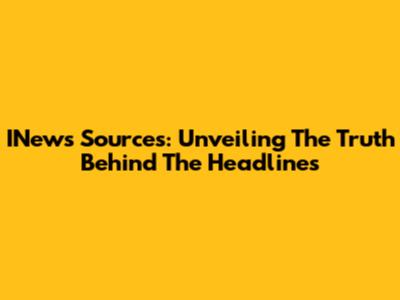 INews Sources: Unveiling The Truth Behind The Headlines