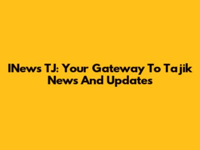 INews TJ: Your Gateway To Tajik News And Updates