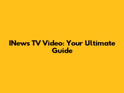 INews TV Video: Your Ultimate Guide