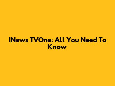 INews TVOne: All You Need To Know