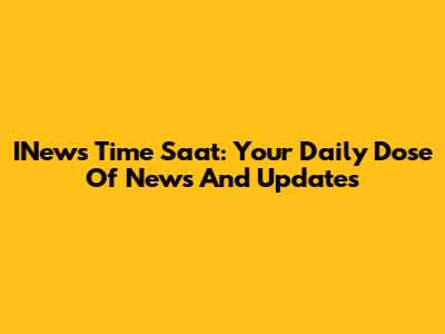 INews Time Saat: Your Daily Dose Of News And Updates