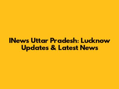 INews Uttar Pradesh: Lucknow Updates & Latest News