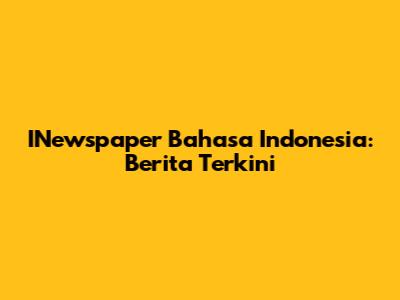 INewspaper Bahasa Indonesia: Berita Terkini