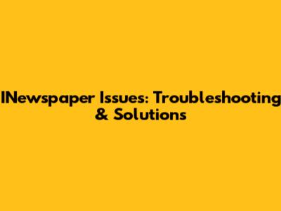 INewspaper Issues: Troubleshooting & Solutions