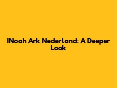 INoah Ark Nederland: A Deeper Look