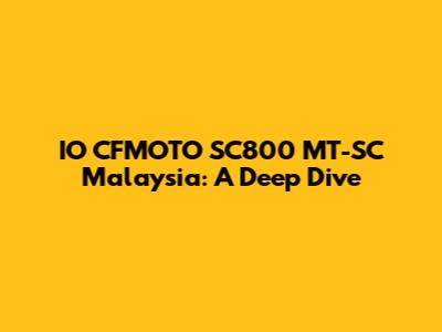 IO CFMOTO SC800 MT-SC Malaysia: A Deep Dive