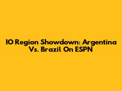 IO Region Showdown: Argentina Vs. Brazil On ESPN