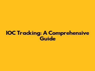 IOC Tracking: A Comprehensive Guide
