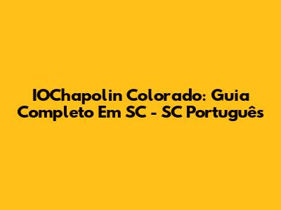 IOChapolin Colorado: Guia Completo Em SC - SC Português