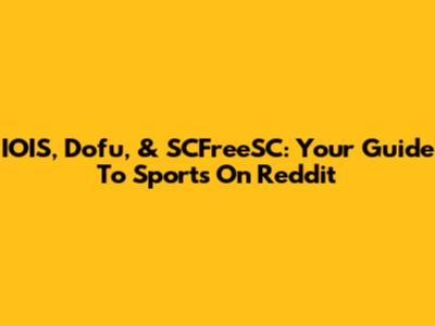 IOIS, Dofu, & SCFreeSC: Your Guide To Sports On Reddit