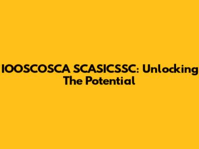 IOOSCOSCA SCASICSSC: Unlocking The Potential
