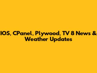 IOS, CPanel, Plywood, TV 8 News & Weather Updates