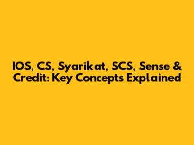 IOS, CS, Syarikat, SCS, Sense & Credit: Key Concepts Explained