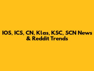 IOS, ICS, CN, Klas, KSC, SCN News & Reddit Trends