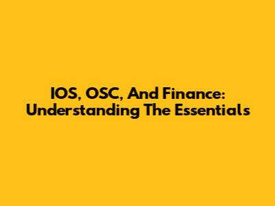 IOS, OSC, And Finance: Understanding The Essentials
