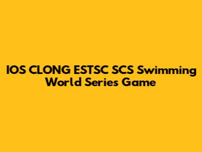 IOS CLONG ESTSC SCS Swimming World Series Game