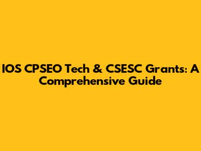 IOS CPSEO Tech & CSESC Grants: A Comprehensive Guide