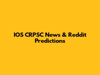 IOS CRPSC News & Reddit Predictions