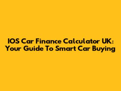 IOS Car Finance Calculator UK: Your Guide To Smart Car Buying
