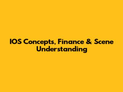 IOS Concepts, Finance & Scene Understanding