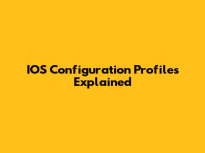 IOS Configuration Profiles Explained