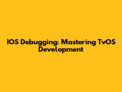 IOS Debugging: Mastering TvOS Development