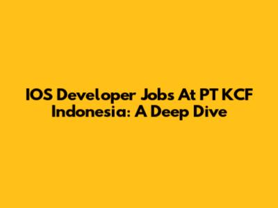IOS Developer Jobs At PT KCF Indonesia: A Deep Dive