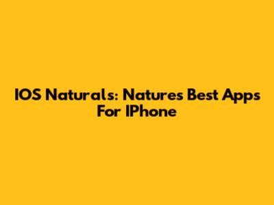 IOS Naturals: Nature's Best Apps For IPhone
