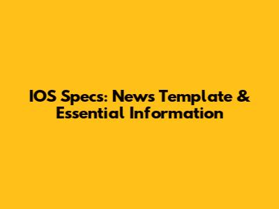 IOS Specs: News Template & Essential Information