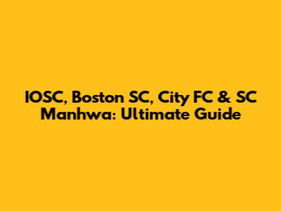 IOSC, Boston SC, City FC & SC Manhwa: Ultimate Guide
