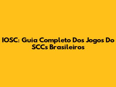 IOSC: Guia Completo Dos Jogos Do SCCs Brasileiros
