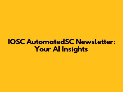 IOSC AutomatedSC Newsletter: Your AI Insights
