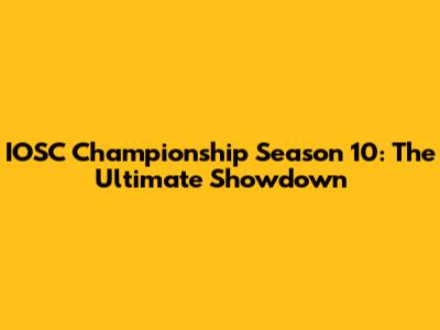IOSC Championship Season 10: The Ultimate Showdown