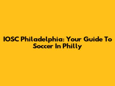 IOSC Philadelphia: Your Guide To Soccer In Philly