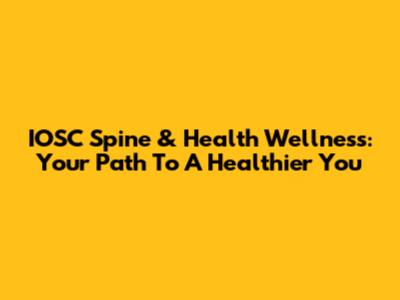 IOSC Spine & Health Wellness: Your Path To A Healthier You