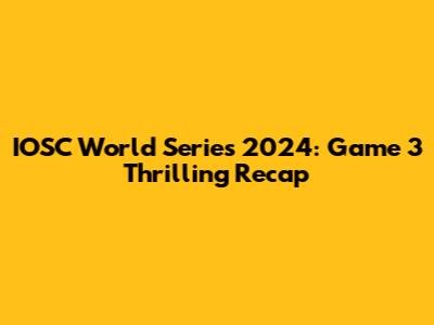 IOSC World Series 2024: Game 3 Thrilling Recap