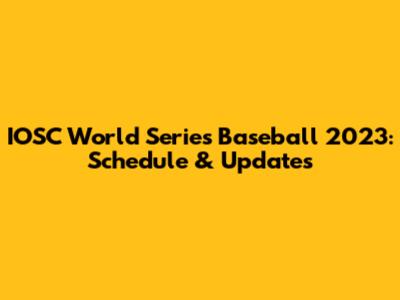 IOSC World Series Baseball 2023: Schedule & Updates